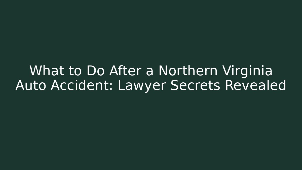 What to Do After a Northern Virginia Auto Accident: Lawyer Secrets Revealed
