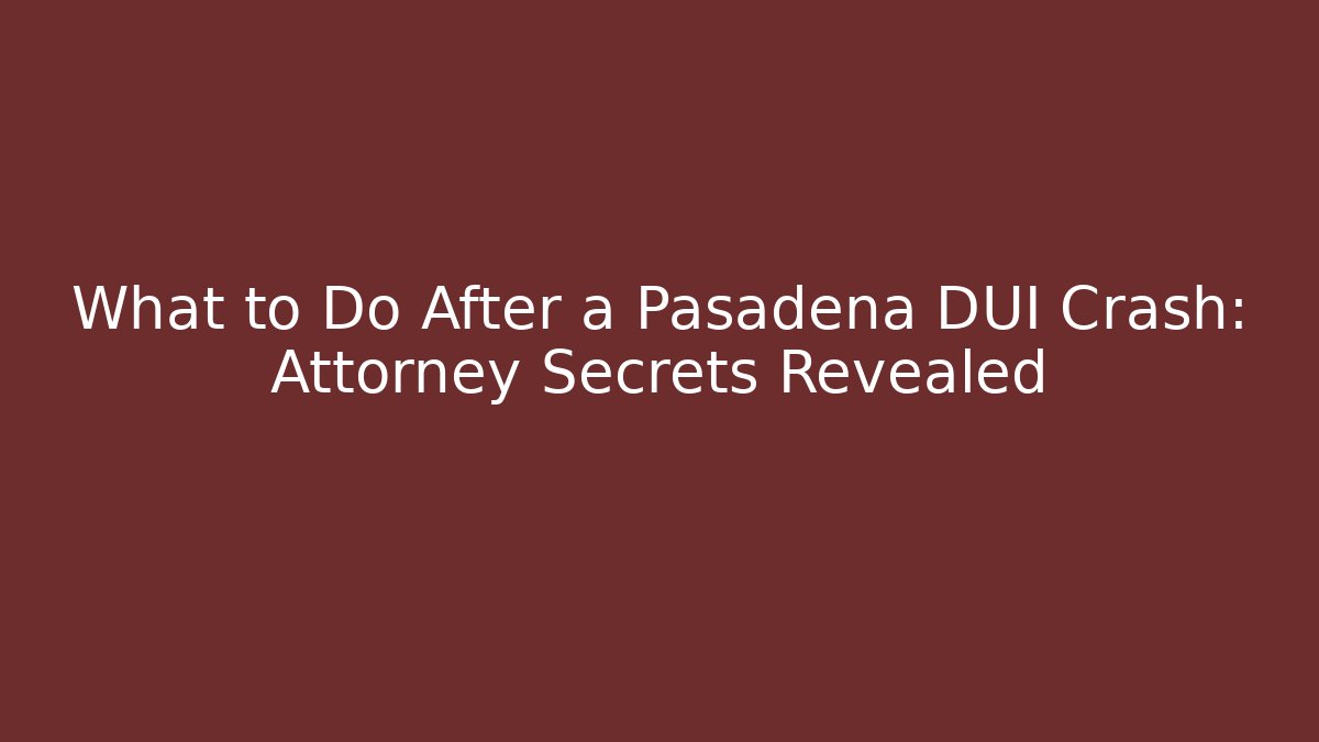 What to Do After a Pasadena DUI Crash: Attorney Secrets Revealed - V Auction