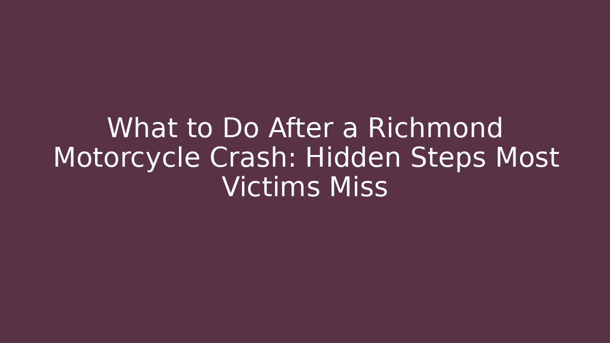 What to Do After a Richmond Motorcycle Crash: Hidden Steps Most Victims Miss