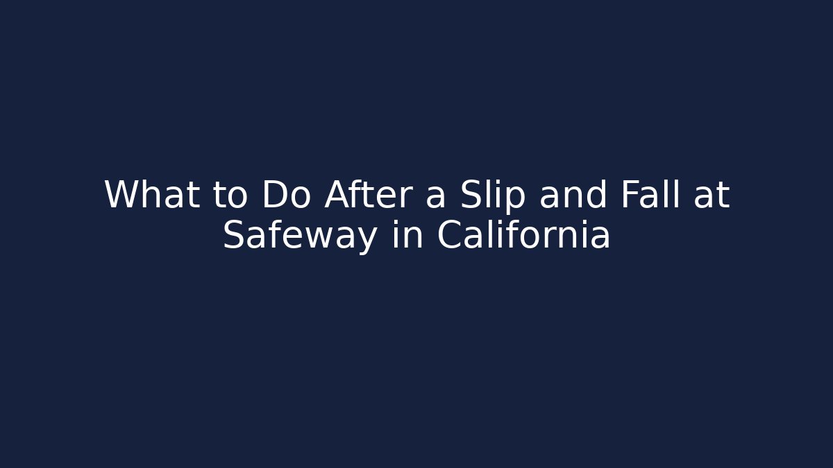 What to Do After a Slip and Fall at Safeway in California