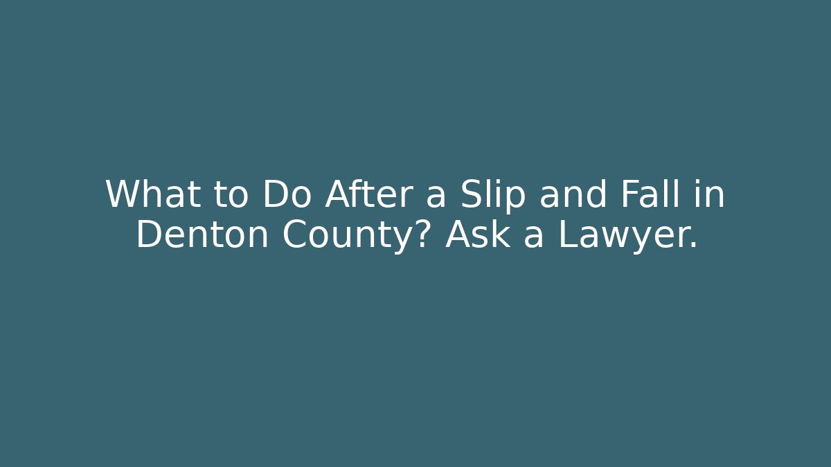 What to Do After a Slip and Fall in Denton County? Ask a Lawyer. - V Auction