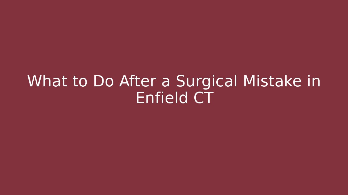 What to Do After a Surgical Mistake in Enfield CT - V Auction