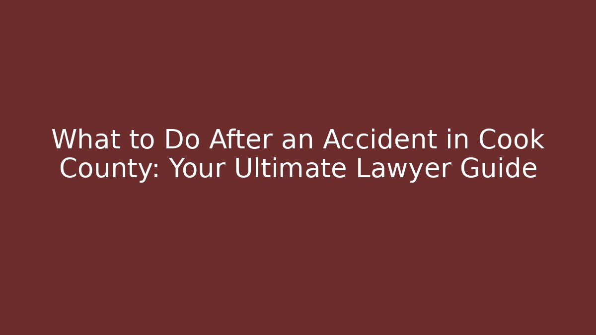 What to Do After an Accident in Cook County: Your Ultimate Lawyer Guide