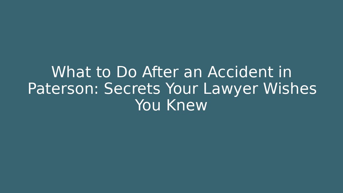 What to Do After an Accident in Paterson: Secrets Your Lawyer Wishes You Knew