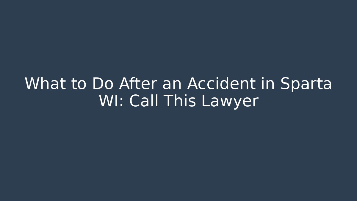 What to Do After an Accident in Sparta WI: Call This Lawyer
