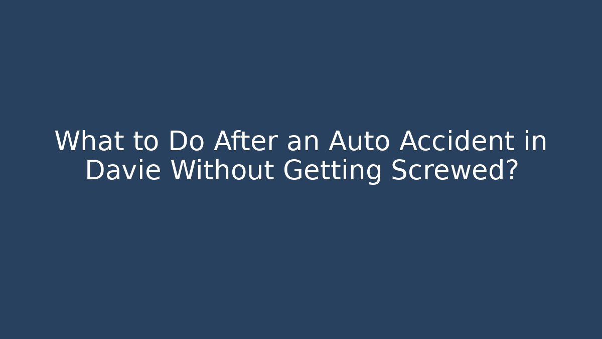 What to Do After an Auto Accident in Davie Without Getting Screwed? - V Auction