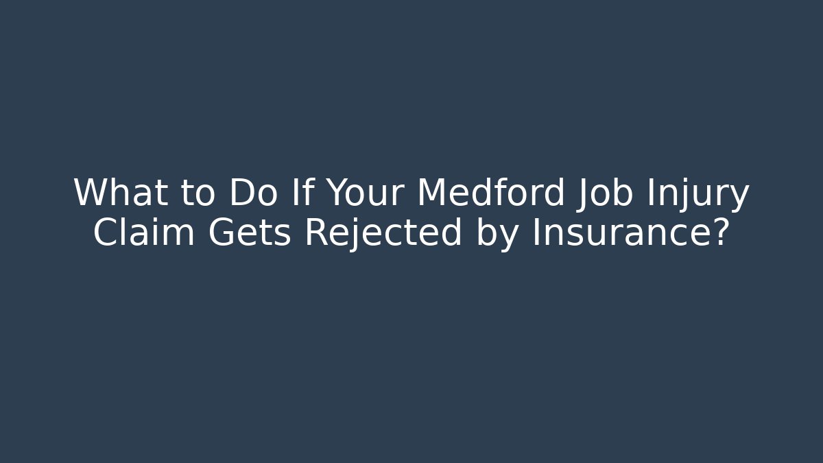 What to Do If Your Medford Job Injury Claim Gets Rejected by Insurance?