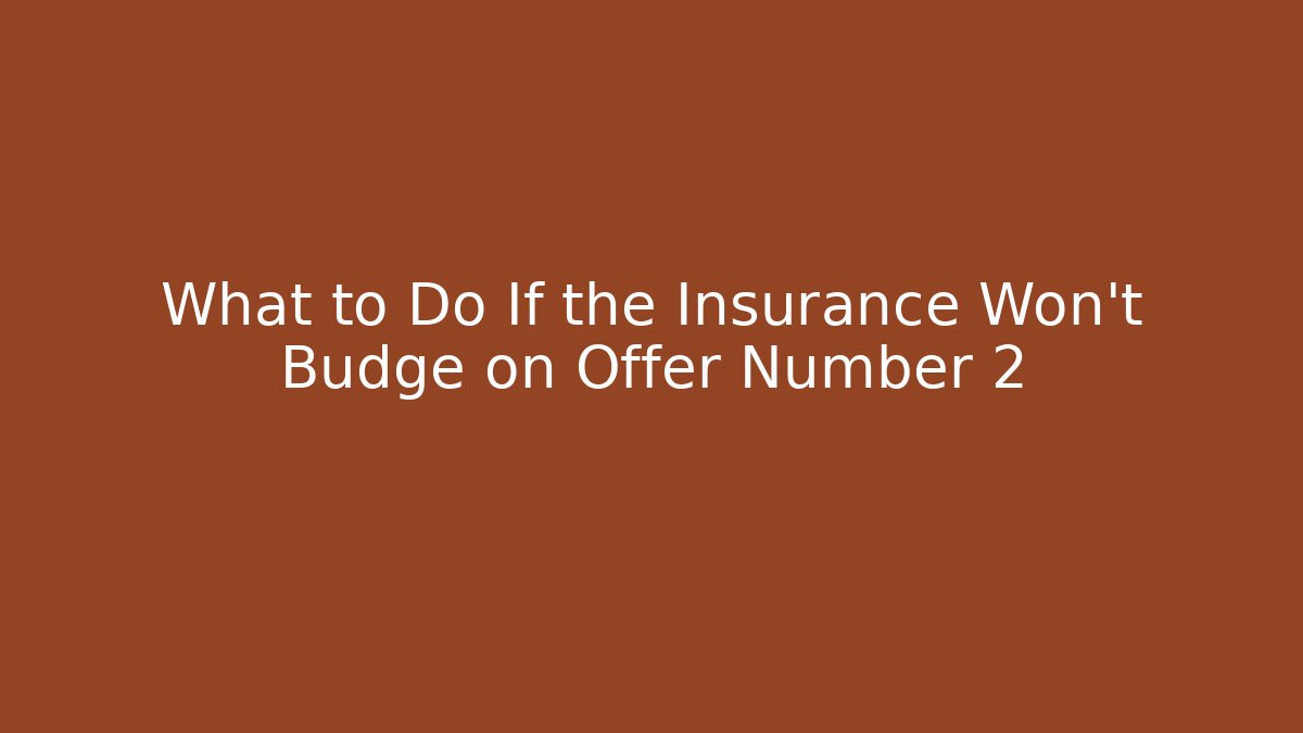 What to Do If the Insurance Won't Budge on Offer Number 2
