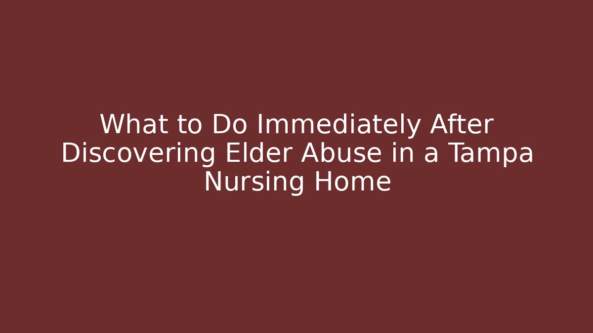 What to Do Immediately After Discovering Elder Abuse in a Tampa Nursing Home - V Auction