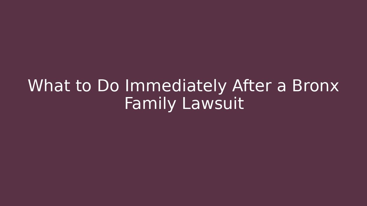 What to Do Immediately After a Bronx Family Lawsuit