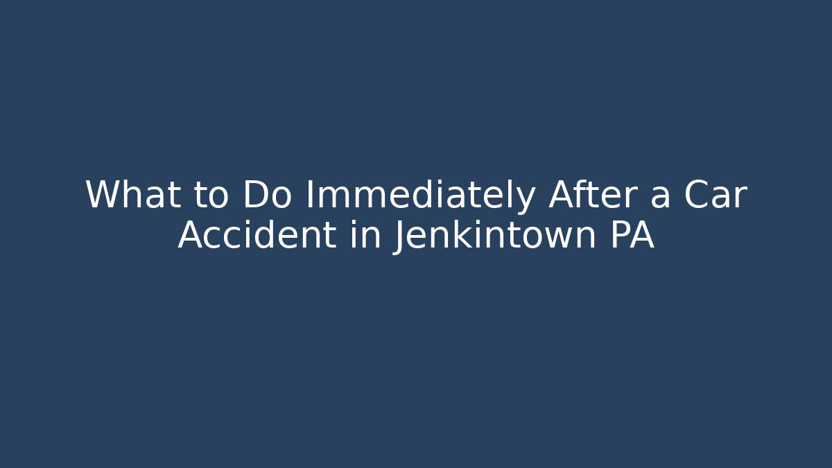 What to Do Immediately After a Car Accident in Jenkintown PA