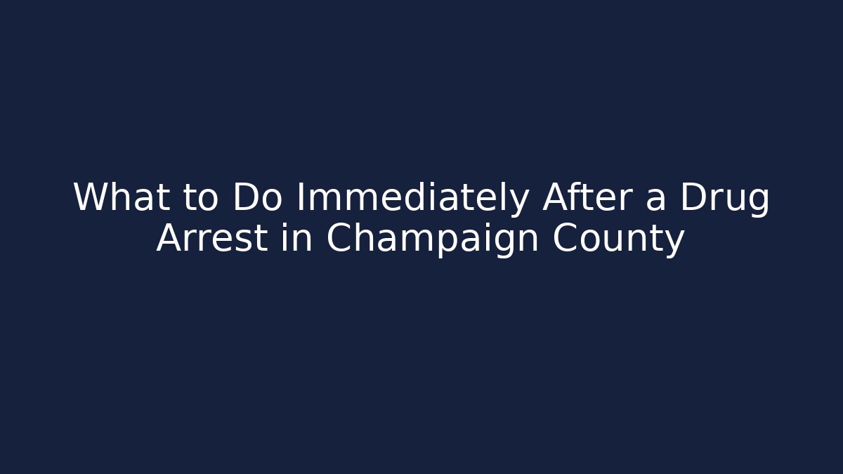 What to Do Immediately After a Drug Arrest in Champaign County
