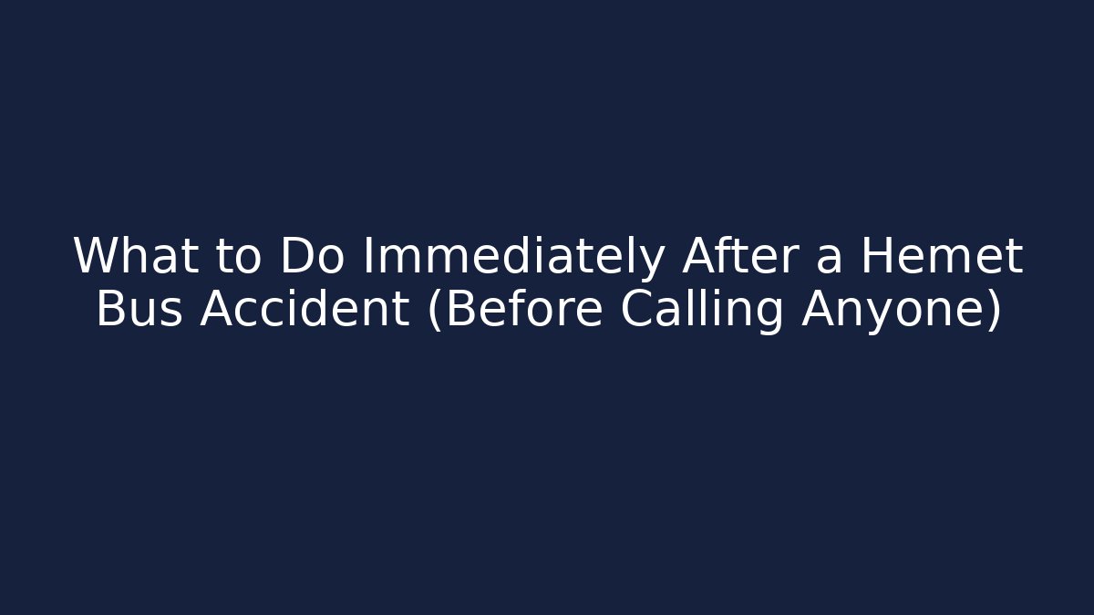 What to Do Immediately After a Hemet Bus Accident (Before Calling Anyone)