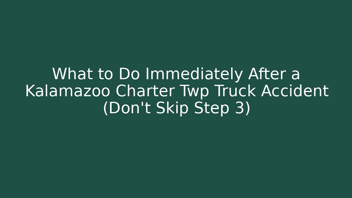 What to Do Immediately After a Kalamazoo Charter Twp Truck Accident (Don't Skip Step 3) - V Auction