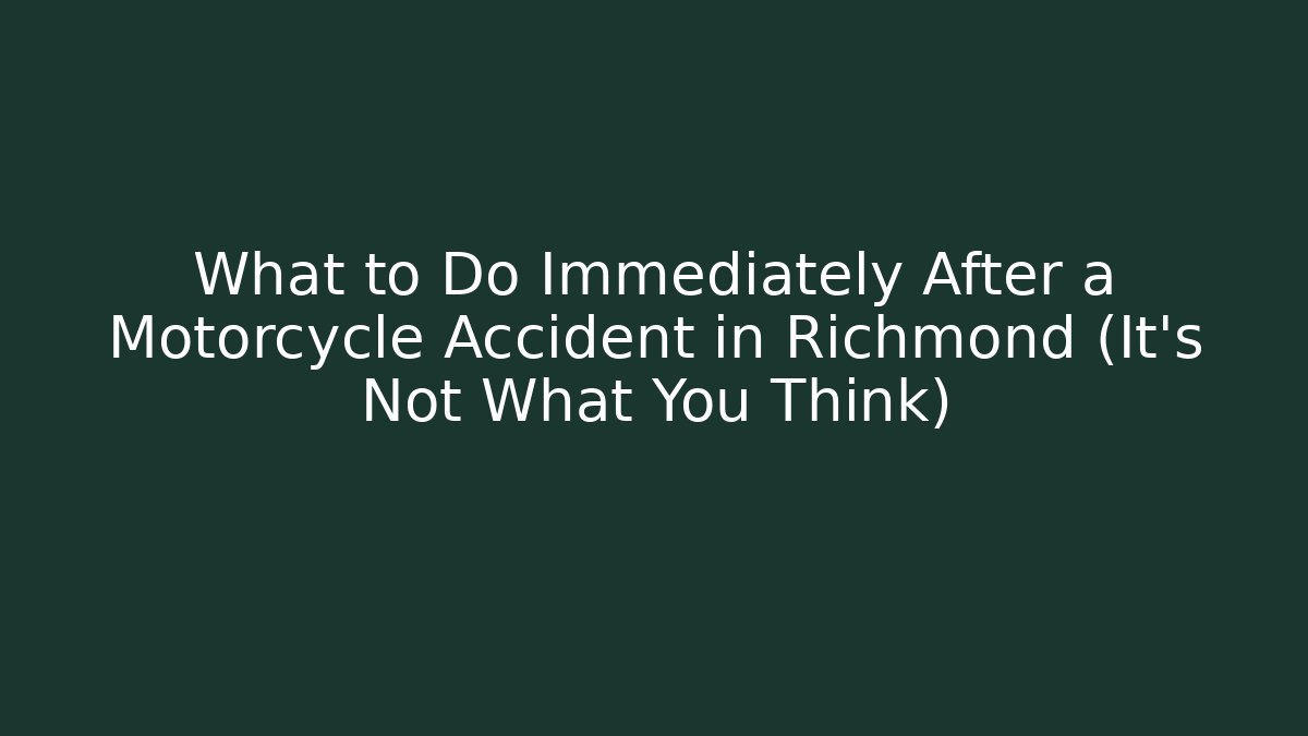 What to Do Immediately After a Motorcycle Accident in Richmond (It's Not What You Think)