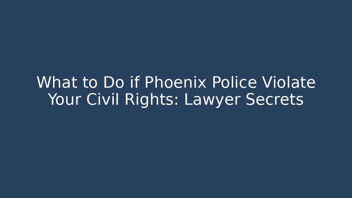 What to Do if Phoenix Police Violate Your Civil Rights: Lawyer Secrets - V Auction
