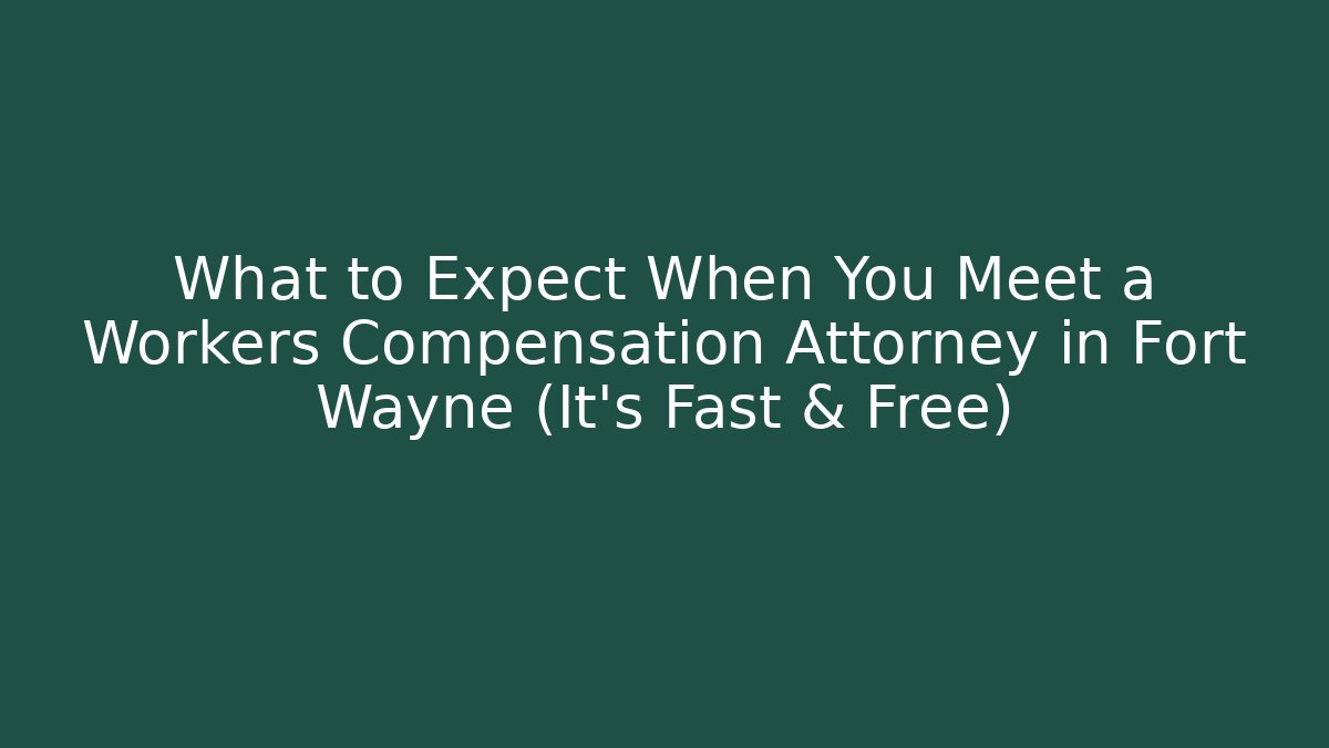 What to Expect When You Meet a Workers Compensation Attorney in Fort Wayne (It’s Fast & Free)
