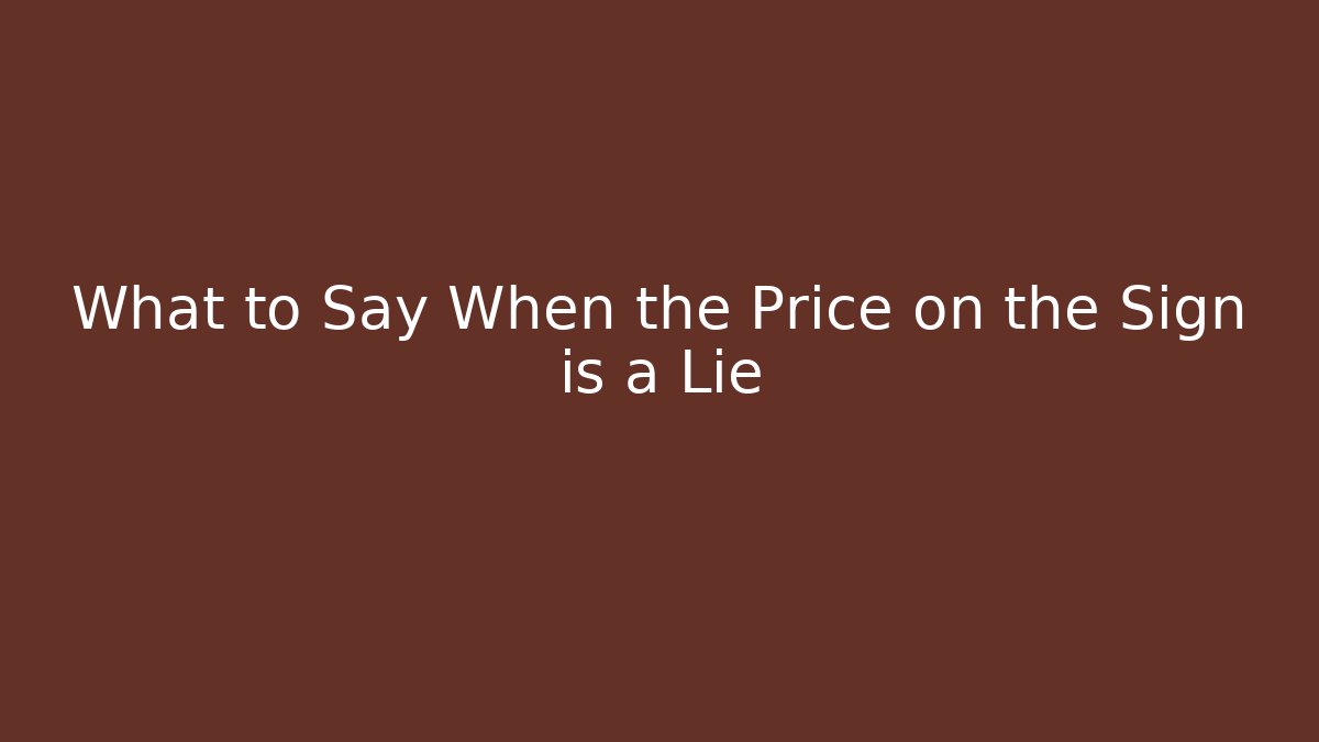 What to Say When the Price on the Sign is a Lie