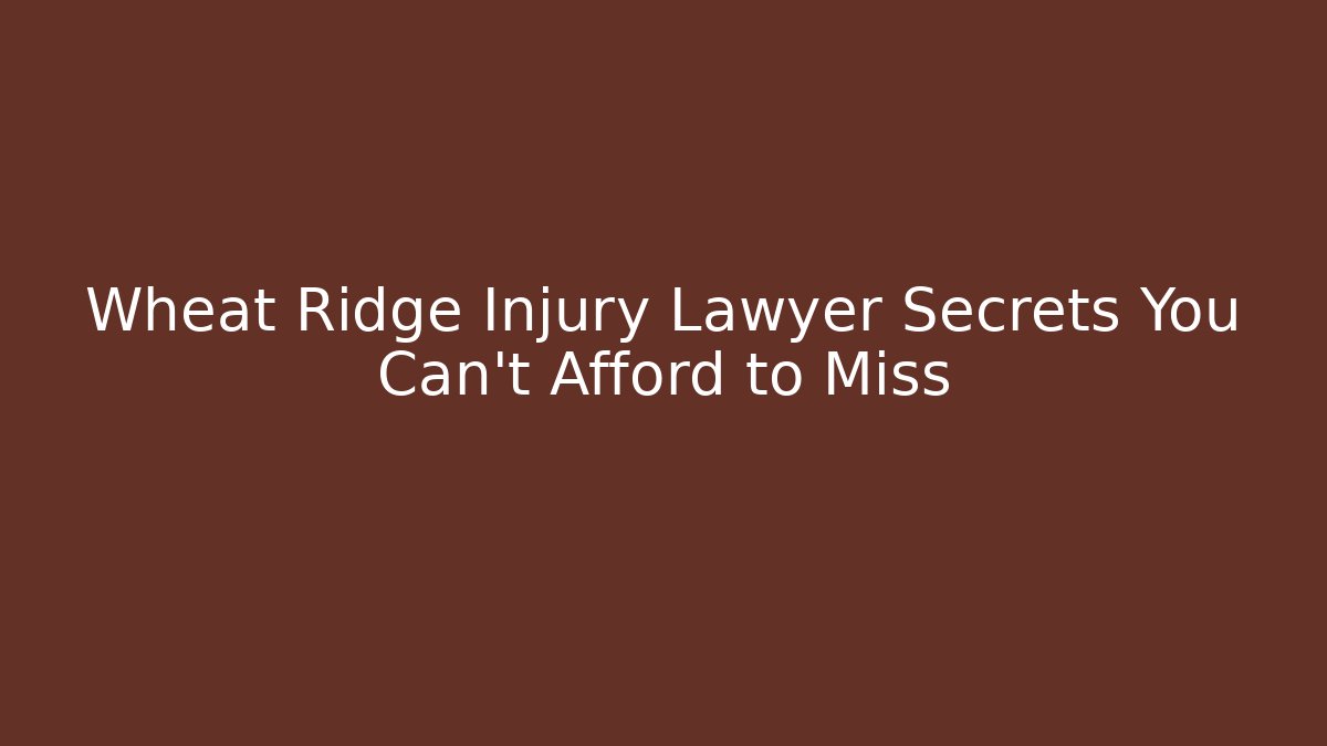 Wheat Ridge Injury Lawyer Secrets You Can't Afford to Miss