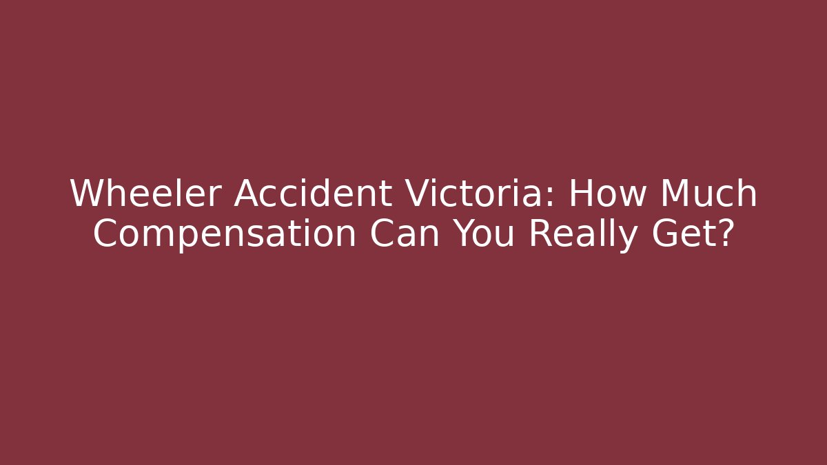 Wheeler Accident Victoria: How Much Compensation Can You Really Get?