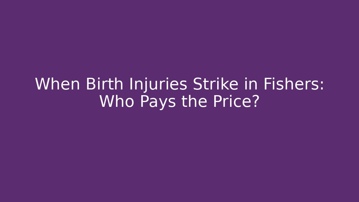 When Birth Injuries Strike in Fishers: Who Pays the Price?