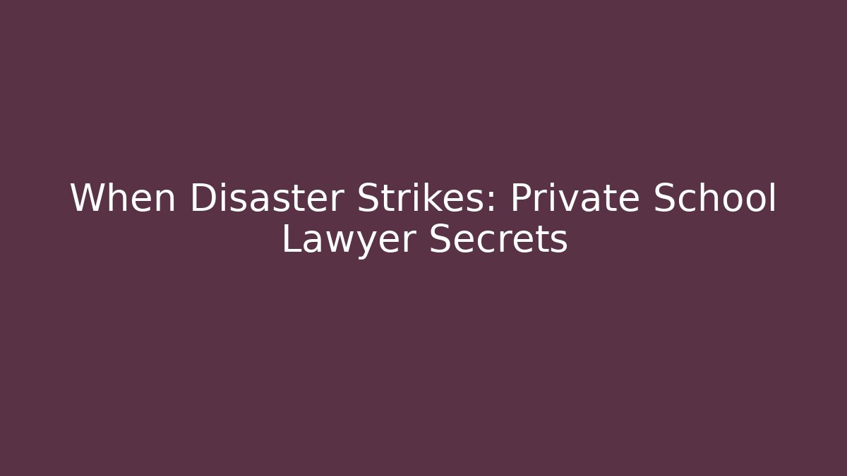 When Disaster Strikes: Private School Lawyer Secrets