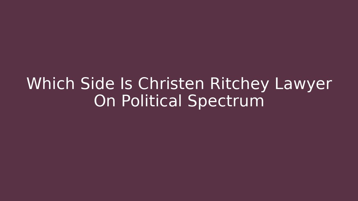 Which Side Is Christen Ritchey Lawyer On Political Spectrum