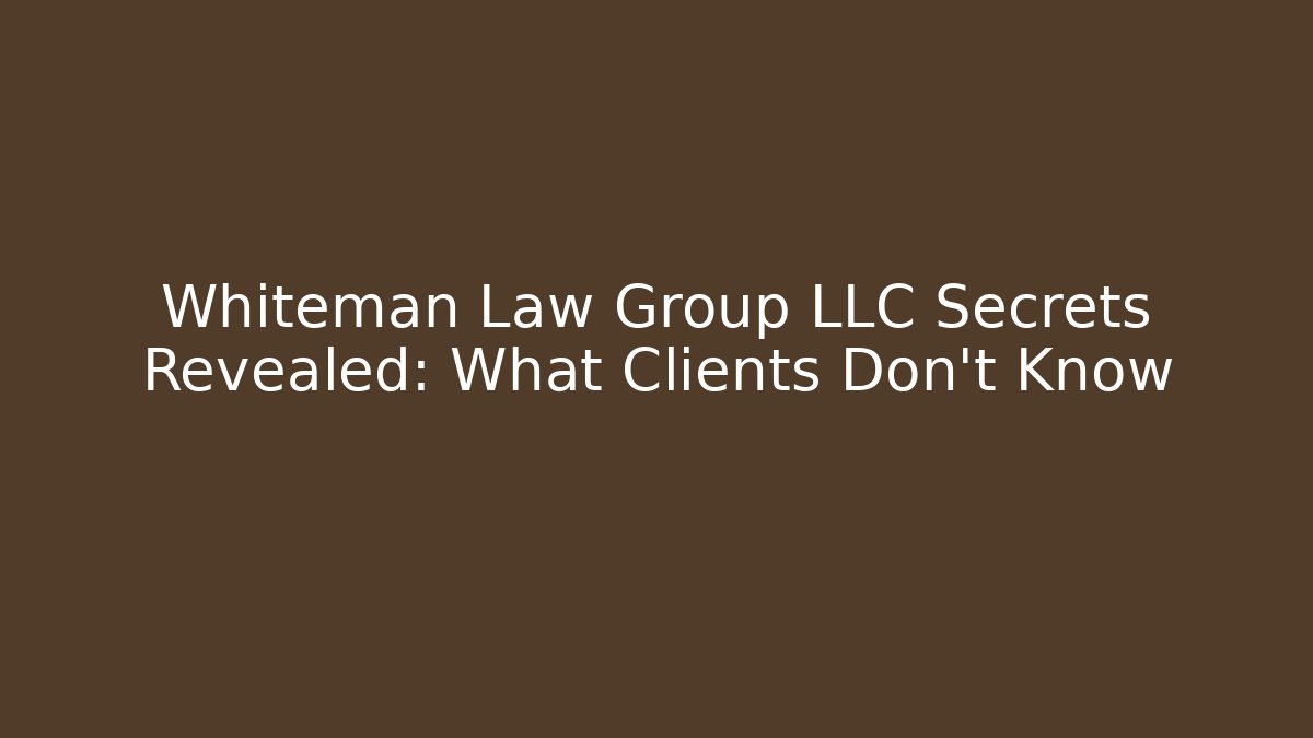 Whiteman Law Group LLC Secrets Revealed: What Clients Don’t Know