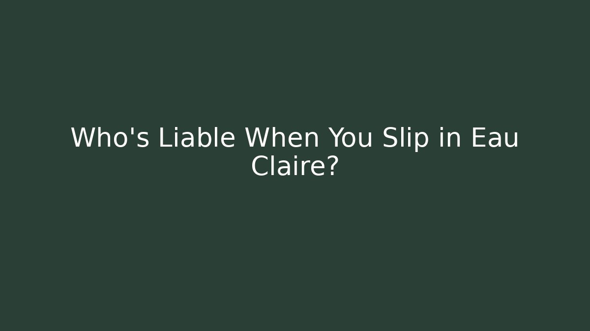 Who’s Liable When You Slip in Eau Claire? - V Auction