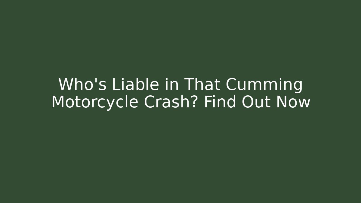 Who’s Liable in That Cumming Motorcycle Crash? Find Out Now