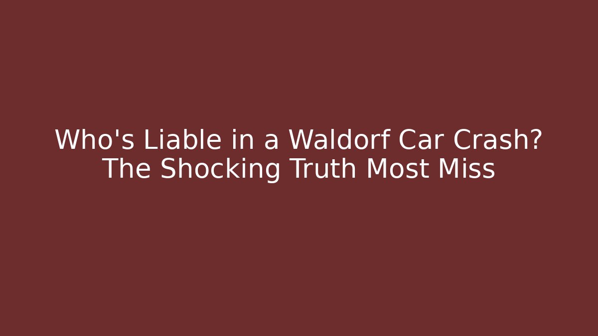 Who’s Liable in a Waldorf Car Crash? The Shocking Truth Most Miss