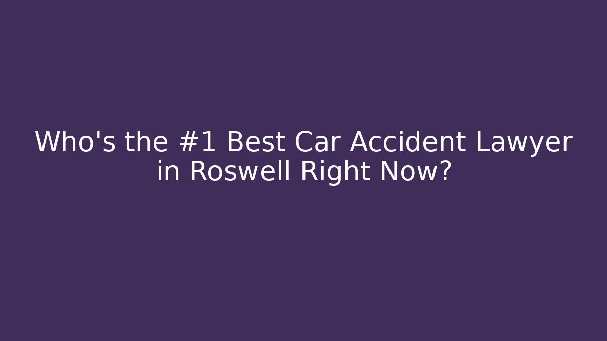 Who’s the #1 Best Car Accident Lawyer in Roswell Right Now?