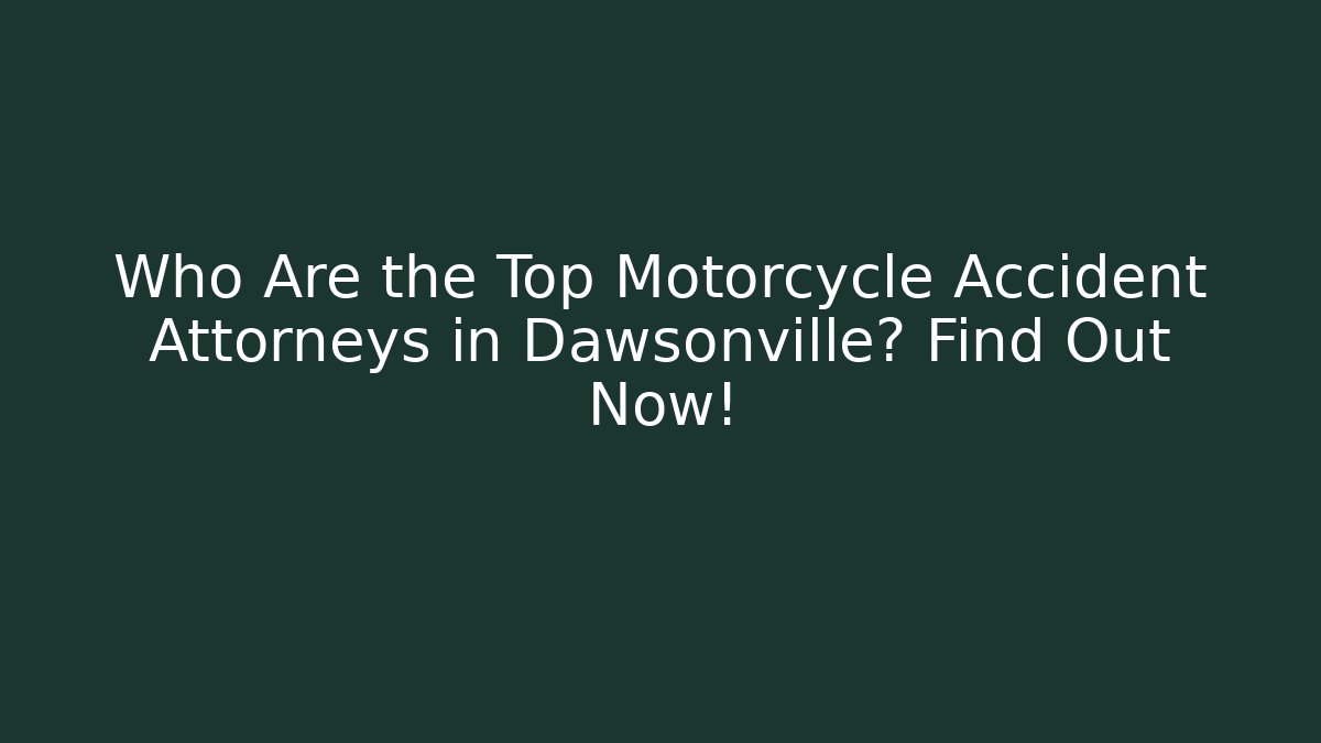 Who Are the Top Motorcycle Accident Attorneys in Dawsonville? Find Out Now!