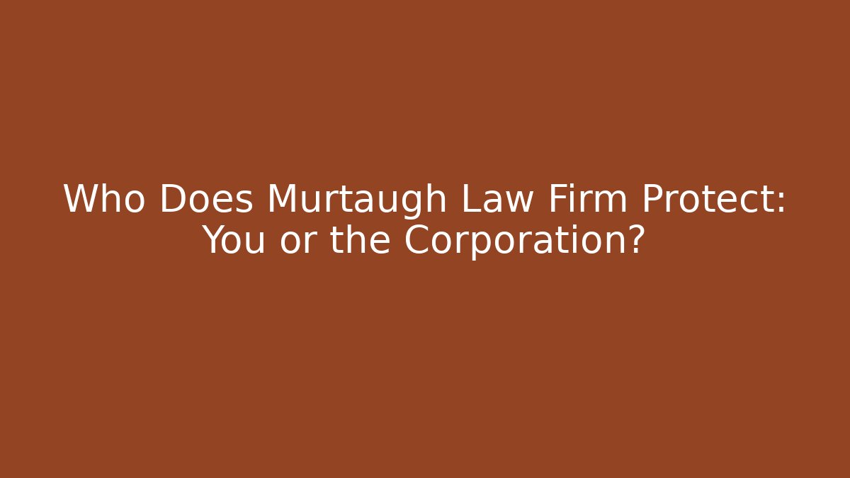 Who Does Murtaugh Law Firm Protect: You or the Corporation? - V Auction