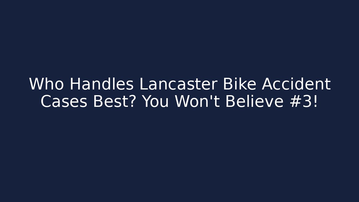 Who Handles Lancaster Bike Accident Cases Best? You Won't Believe #3!