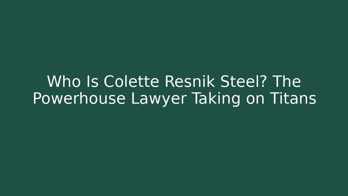 Who Is Colette Resnik Steel? The Powerhouse Lawyer Taking on Titans