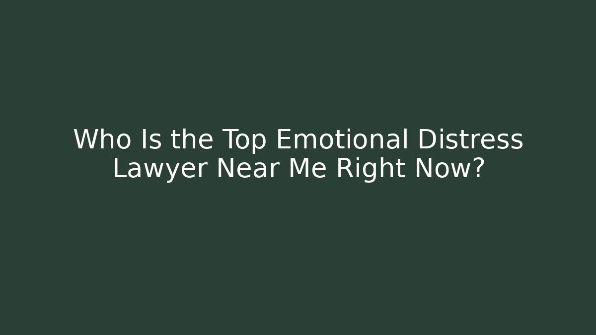 Who Is the Top Emotional Distress Lawyer Near Me Right Now?