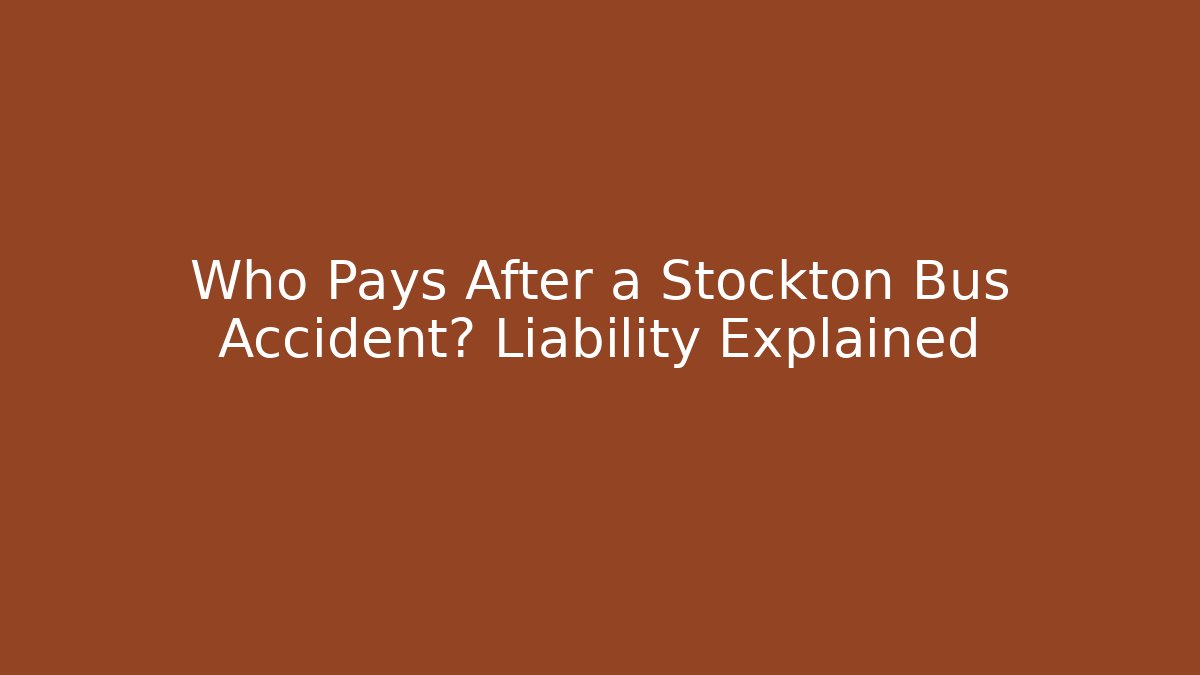 Who Pays After a Stockton Bus Accident? Liability Explained