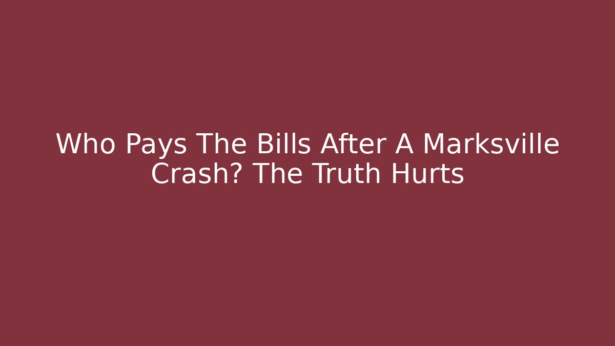 Who Pays The Bills After A Marksville Crash? The Truth Hurts