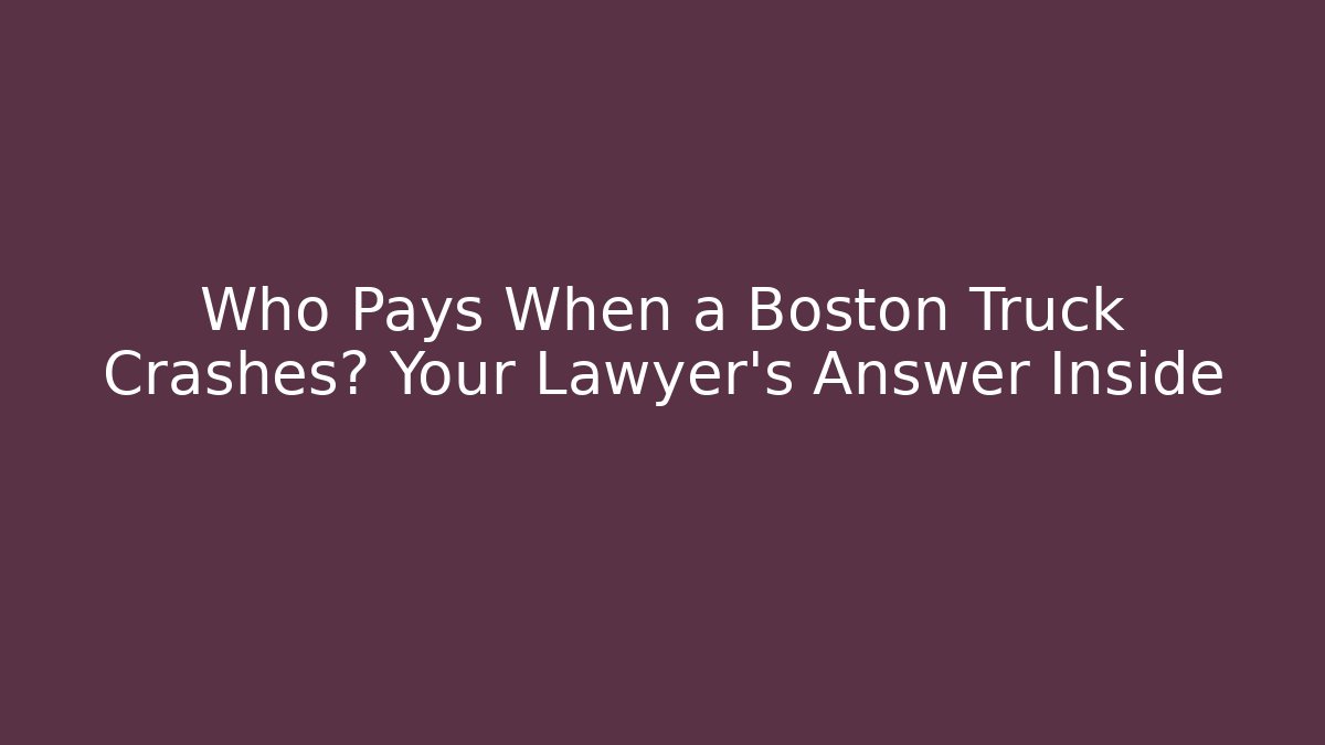 Who Pays When a Boston Truck Crashes? Your Lawyer's Answer Inside - V Auction