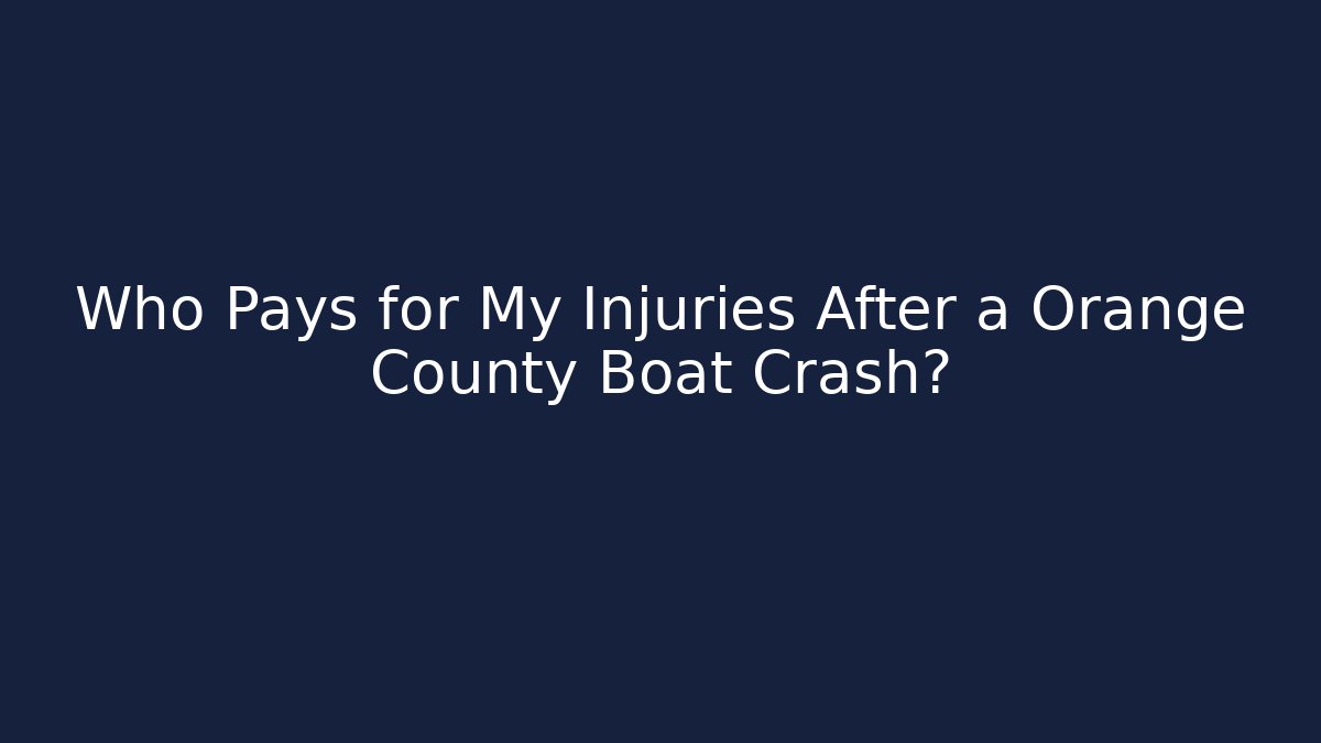 Who Pays for My Injuries After a Orange County Boat Crash?