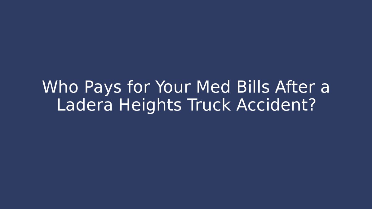Who Pays for Your Med Bills After a Ladera Heights Truck Accident?