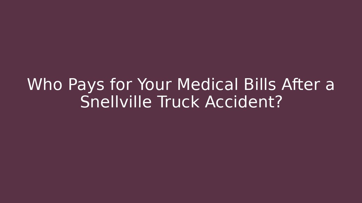 Who Pays for Your Medical Bills After a Snellville Truck Accident?