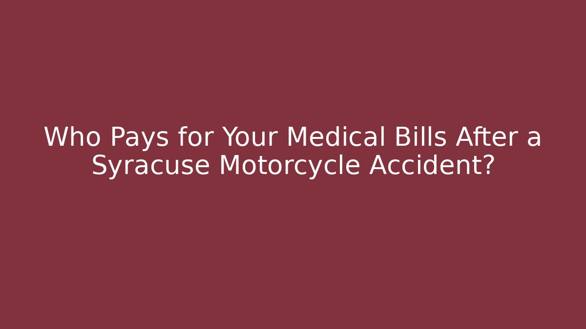 Who Pays for Your Medical Bills After a Syracuse Motorcycle Accident?