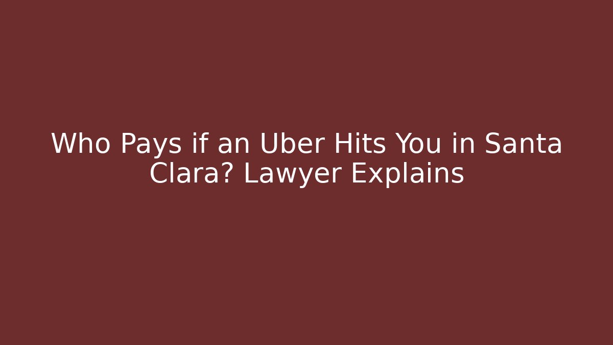 Who Pays if an Uber Hits You in Santa Clara? Lawyer Explains