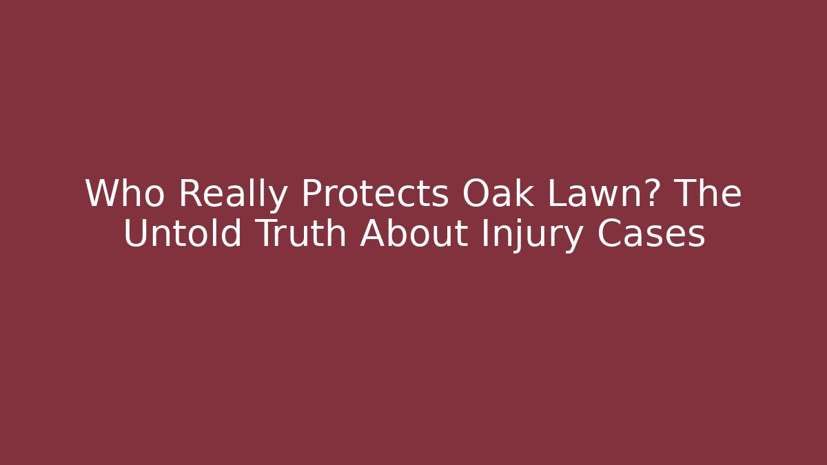 Who Really Protects Oak Lawn? The Untold Truth About Injury Cases