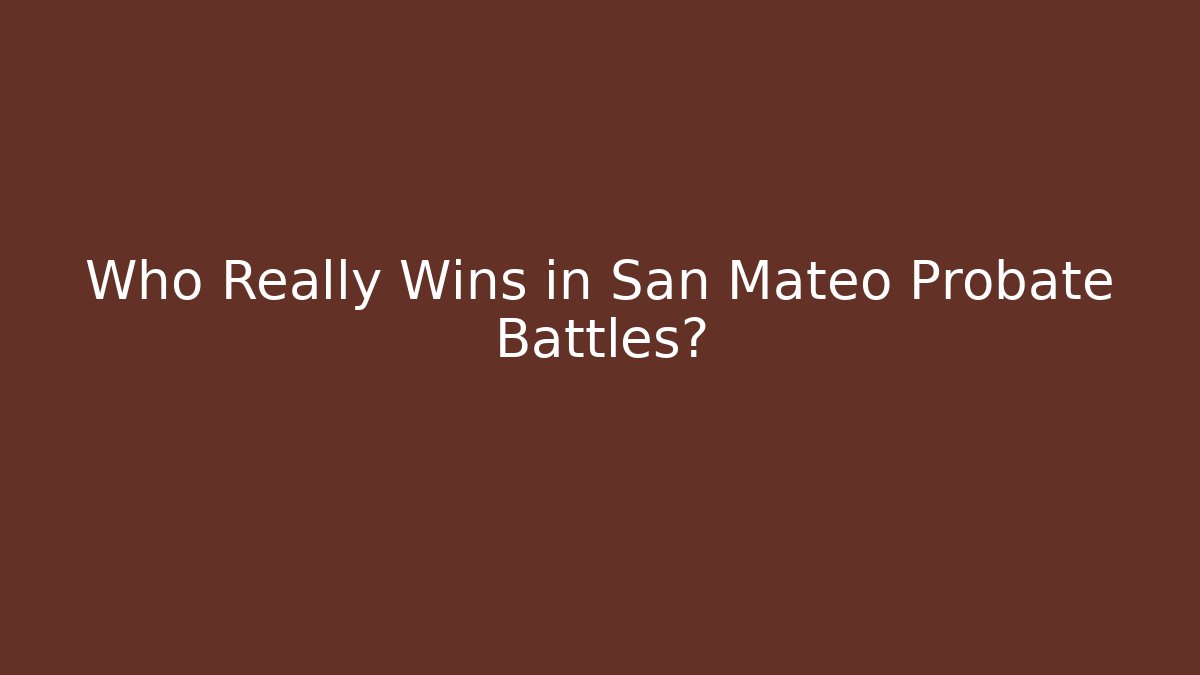 Who Really Wins in San Mateo Probate Battles?