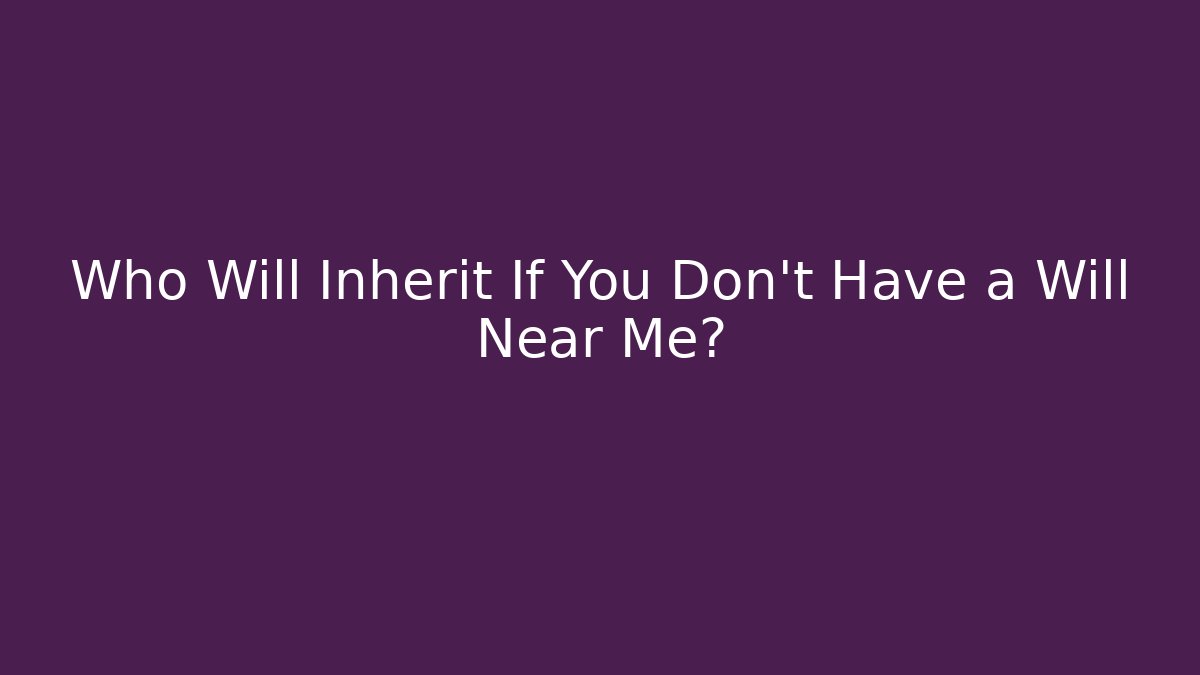 Who Will Inherit If You Don't Have a Will Near Me? - V Auction