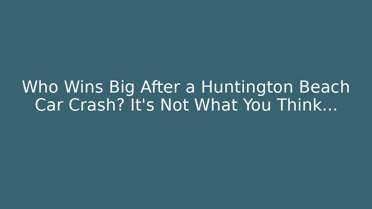 Who Wins Big After a Huntington Beach Car Crash? It's Not What You Think...