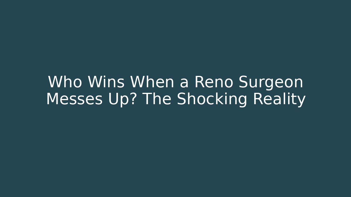 Who Wins When a Reno Surgeon Messes Up? The Shocking Reality